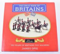 The Great Book of Britains ‘100 years of Britains Toy Solders’-James Opie- 640 pages, in very good condition.